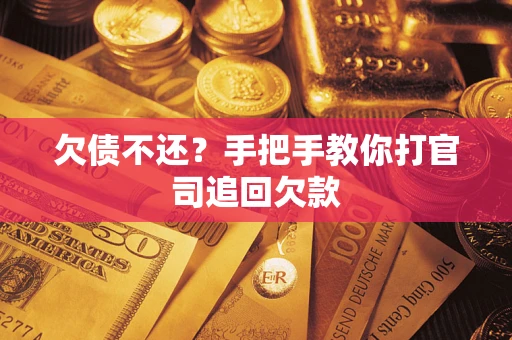武汉欠债不还？手把手教你打官司追回欠款