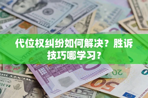 武汉代位权纠纷如何解决？胜诉技巧哪学习？