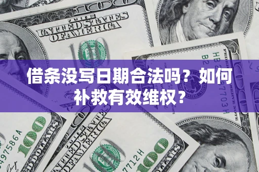 武汉借条没写日期合法吗？如何补救有效维权？