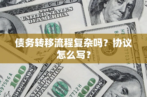 武汉债务转移流程复杂吗？协议怎么写？