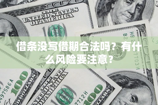 武汉借条没写借期合法吗？有什么风险要注意？