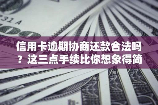 武汉信用卡逾期协商还款合法吗？这三点手续比你想象得简单