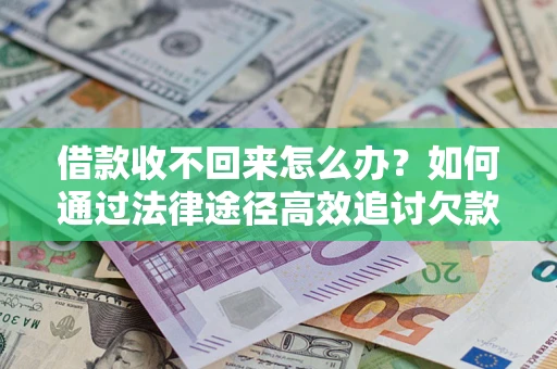 武汉借款收不回来怎么办?如何通过法律途径高效追讨欠款? 武汉借款收不回来怎么办?如何通过法律途径高效追讨欠款?