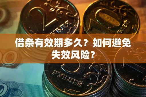 武汉借条有效期多久？如何避免失效风险？
