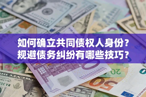 武汉如何确立共同债权人身份？规避债务纠纷有哪些技巧？