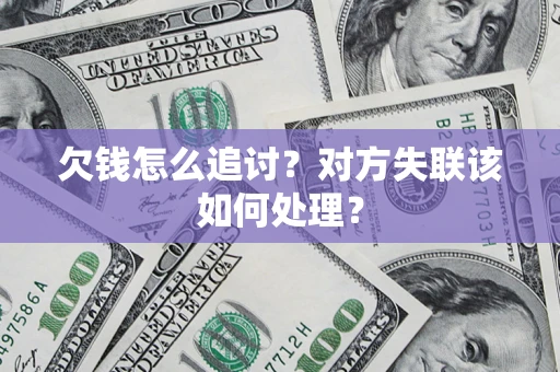 武汉欠钱怎么追讨？对方失联该如何处理？