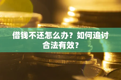 武汉借钱不还怎么办？如何追讨合法有效？
