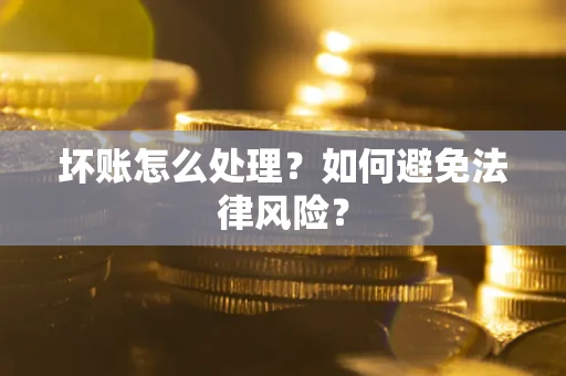 武汉坏账怎么处理？如何避免法律风险？