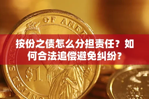 武汉按份之债怎么分担责任？如何合法追偿避免纠纷？