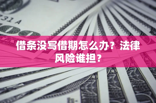 武汉借条没写借期怎么办？法律风险谁担？